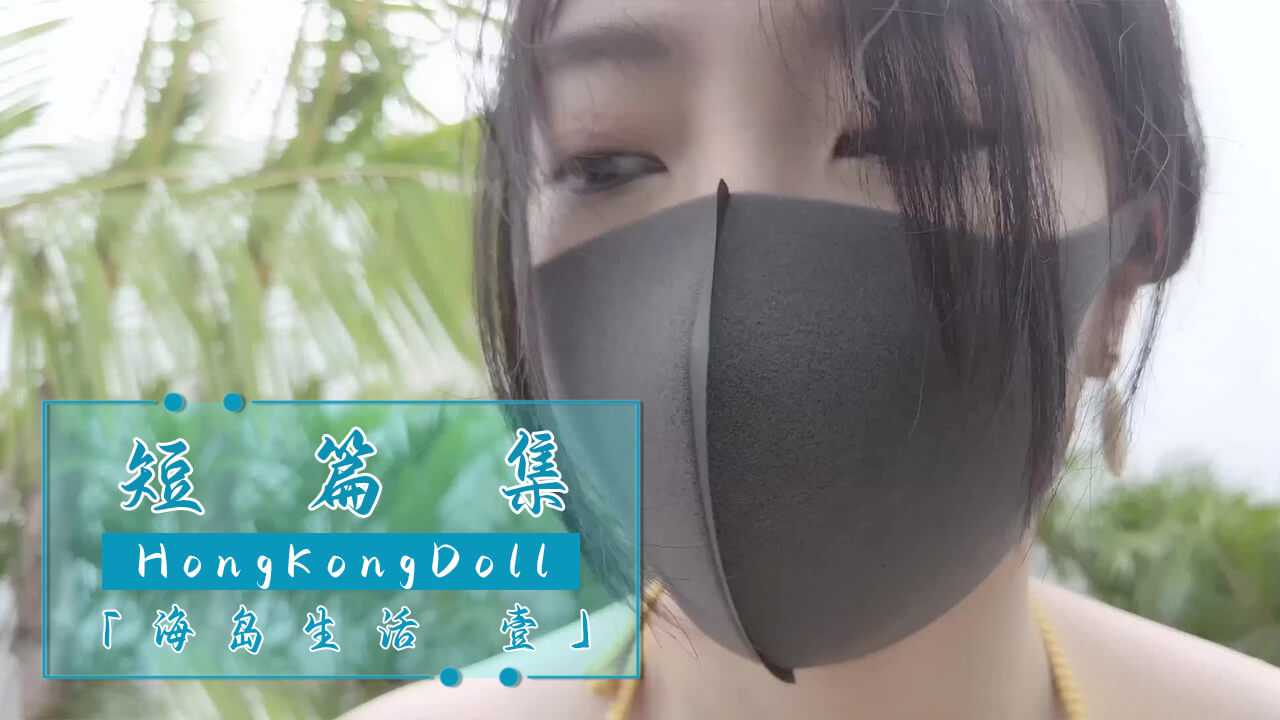 【嫩妹福利】HongKongDoll 短篇集「海岛生活 壹」【一女承欢多男】